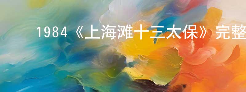 ﻿陈培娥的网络影视资源,﻿1984《上海滩十三太保》完整版电影/在线观看/百度云-美剧天堂